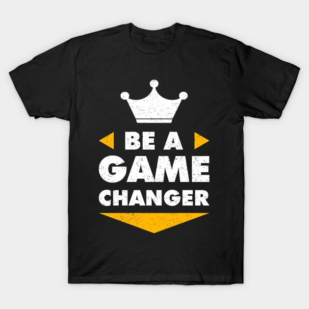 Be A Game Changer Motivation Positive Inspiration T-Shirt by Foxxy Merch